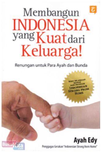 Membangun Indonesia yang kuat dari keluarga: renungan untuk para ayah dan bunda