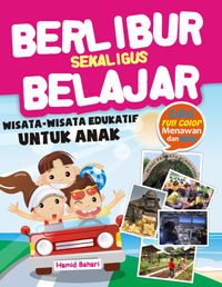 Berlibur sekaligus belajar : wisata-wisata edukatif untuk anak