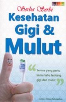 Serba serbi kesehatan gigi dan mulut : semua yang perlu kamu tahu tentang gigi dan mulut