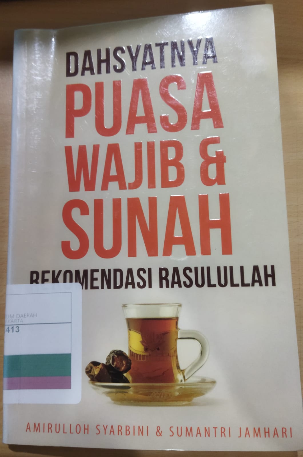 Dahsyatnya puasa wajib & sunnah :  rekomendasi Rasulullah / Amirulloh Syarbini ; Sumantri Jamhari