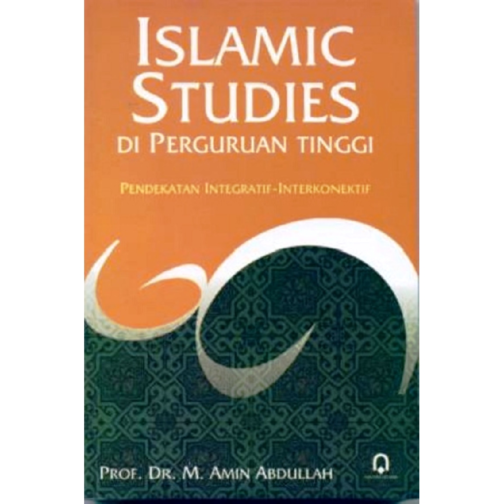 Islamic studies di perguruan tinggi :  pendekatan Integratif-Interkonektif / M. Amin Abdullah; ed. Adib Abdushomad
