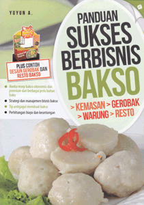 Panduan sukses berbisnis bakso : kemasan, gerobak, warung, resto
