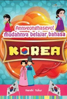 Annyeonghaseyo! :  mudahnya belajar bahasa Korea / Hendri Yulius ; editor : Rani Andriani Koswara