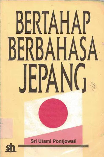 Bertahap berbahasa Jepang / Sri Utami Pontjowati