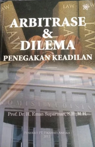 Arbitrase dan dilema :  penegakan keadilan / Eman Suparman