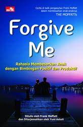 Forgive Me : How To Raise an Amazing Children : Rahasia Membesarkan Anak dengan Bimbingan Positif dan Produktif