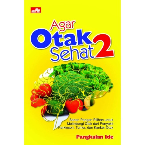 Agar otak sehat 2 :  bahan pangan pilihan untuk melindungi otak dari penyakit parkinson, tumor dan kanker otak / Pangkalan ide