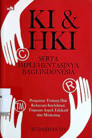 KI dan HKI serta implementasinya bagi Indonesia :  pengantar tentang hak kekayaan intelektual, tinjauan aspek edukatif dab menketing / Sudarmanto