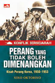 Konflik Bersejarah : Perang yang Tidak Boleh Dimenangkan Kisah Perang Korea, 1950-1953