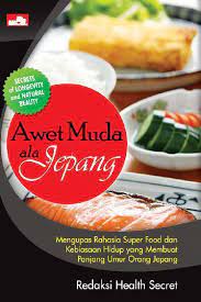 Awet muda ala Jepang :  mengupas rahasia super food dan kebiasaan hidup yang membuat panjang umur orang Jepang / Redaksi Health Secret
