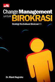Change management untuk birokrasi : Strategi reitalisasi birokrasi