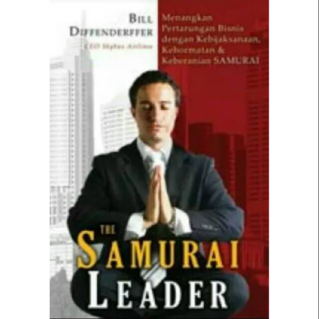 The samurai leader :  : menangkan pertarungan bisnis dengan kebijaksanaan, kehormatan & kebenaran samurai / / Bill Diffenderffer ; penerjemah, Sisca Primaningrum ; editor, Gita Romandona