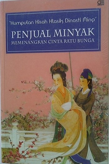 Kumpulan kisah klasik Dinasti Ming : penjual minyak memenangkan cinta ratu bunga