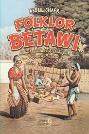 Folklor Betawi : kebudayaan dan kehidupan orang Betawi