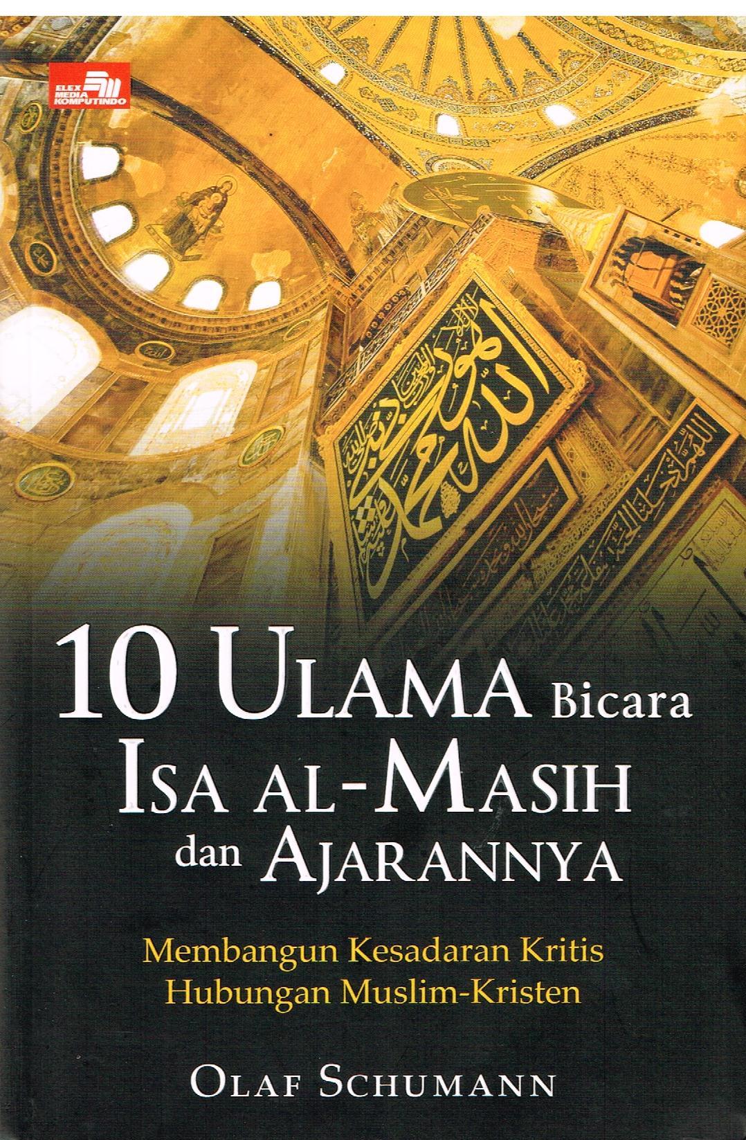 10 Ulama Bicara Isa Al-Masih dan Ajarannya : Membangun Kesadaran Kristis Hubungan Muslim-Kristen