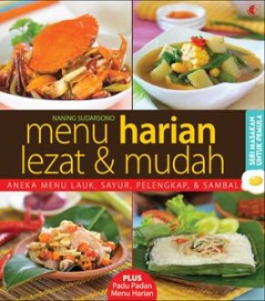 Menu harian lezat & mudah : aneka menu lauk, sayur, pelengkap dan sambal