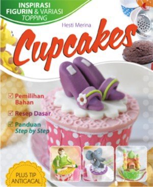 Cupcakes :  Inspirasi figurin dan variasi topping / Hesti Meriana; penyunting : Rims