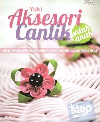 Aksesori cantik untuk anak : Kreasi jepit rambut, karet rambut, bando, bandana, kalung, bros dan tiara