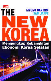 The New korea :  Mengungkapkan Kebangkitan Ekonomi Korea Selatan / Myung Oak Kim