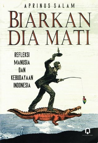 Biarkan dia mati : refleksi manusia dan kebudayaan Indonesia