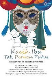 Kasih ibu tak pernah putus : Kisah seru para ibu berani malu demi anak