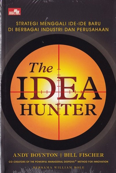 The Idea hunter :  Strategi menggali ide-ide baru di berbagai industri dan perusahaan / Andy Boynton