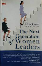 The Next generation of women leaders : Apa yang anda butuhkan untuk memimpin tetapi tidak anda pelajari di sekolah bisnis