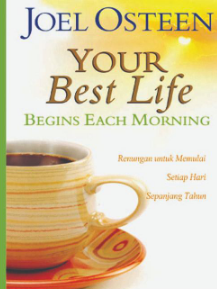 Your Best Life Begins Each Morning : Renungan Untuk Memulai Setiap Hari Sepanjang Tahun