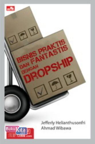Bisnis praktis dan fantastis dengan dropsip / Jefferly Helianthusonfri dan Ahmad Wibawa