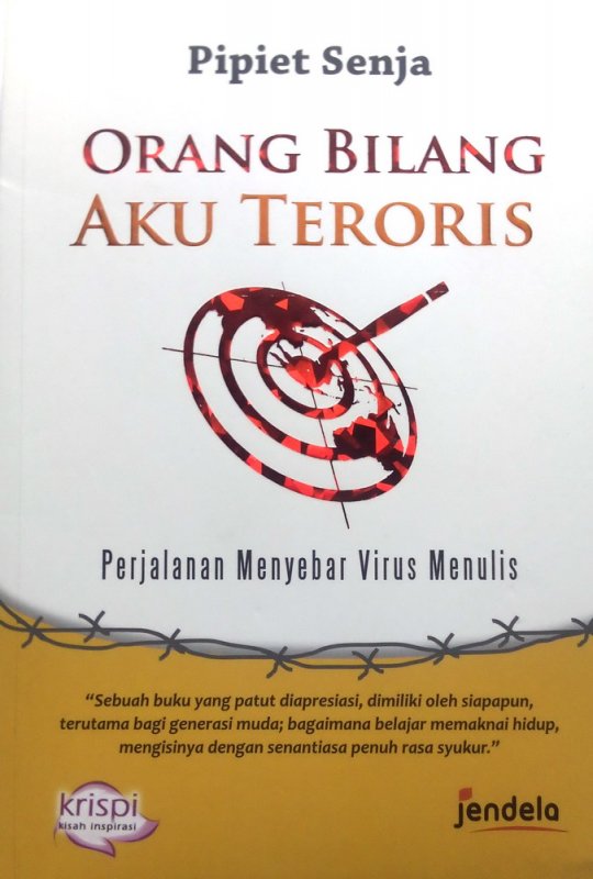 Orang Bilang Aku Teroris :  Perjalanan Menyebar Virus Menulis / Pipiet Senja ; editor : Sirep Purwanti