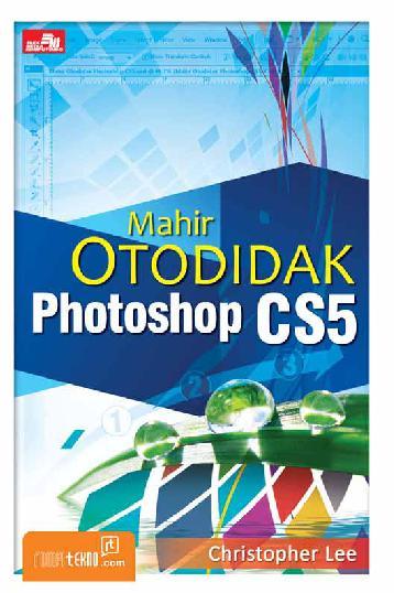 Mahir otodidak photoshop CS5 / Christopher Lee