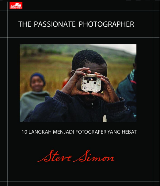 The Passionate photographer :  10 langkah menjadi fotografer yang hebat / Steve Simon