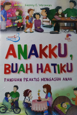 Anakku, buah hatiku : panduan praktis mengasuh anak