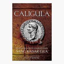 Caligula : Kisah kebangkitan dan kejatuhan sang kaisar gila