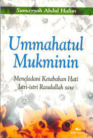 Ummahatul mukminin : meneladani ketabahan hati istri-istri Rasulullah SAW