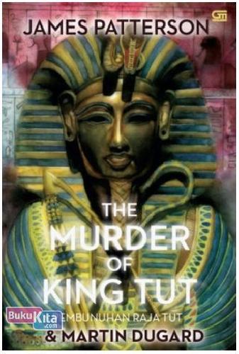 The murder of king tut :  Pembunuhan raja tut / James Patterson, Martin Dugard ; Penerjemah Julanda Tantani