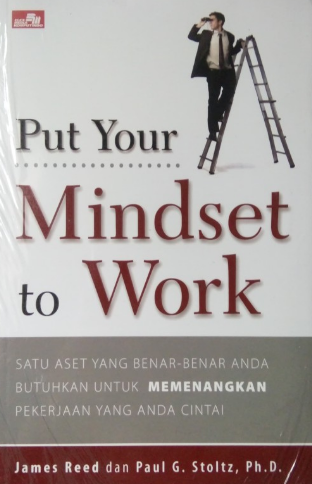Put your mindset to work : Satu aset yang benar benar anda butuhkan untuk memenangkan pekerjaan yang anda cinta