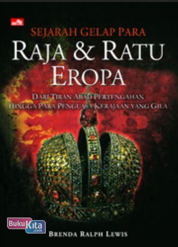 Sejarah gelap para raja dan ratu eropa : Dari tiran abad pertengahan hingga para penguasa kerajaannyang gila