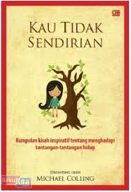 Kau tidak sendirian : kumpulan kisah inspirasi tentang menghadapi tantangan-tantangan hidup