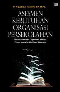 Asesmen kebutuhan organisasi persekolahan :  tinjauan perilaku organisasi menuju comprehensive multilevel planning / Agustinus Hermino