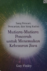 Sang Pencari, Pencarian, dan Yang Kudus : Mutiara-Mutiara Pencerah untuk Menemukan Kebesaran Jiwa
