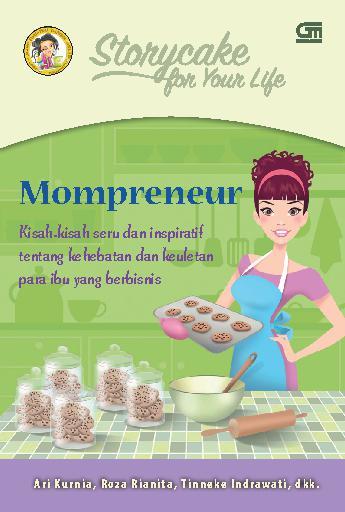 Story Cake For Your Life Mompreneur :  Kisah-Kisah Seru dan Inspirati Tentang Kehebatan dan Keuletan Para Ibu Yang Berbisnis / Ari Kurnia dkk.