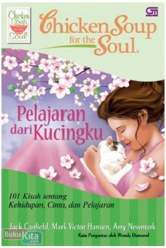 Chicken soup for the soul : Pelajaran dari kucingku 101 kisah tentang kehidupan, cinta dan pelajaran dan pesona seekor kucing