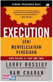Execution :  seni menyelesaikan pekerjaan / Larry Bossidy, Ram Charan ; penerjemah : Sugianto Yusuf
