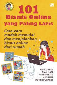 101 bisnis online yang paling laris ; :  cara mudah memulai dan menjalankan bisnis online dari rumah / Ari Kurnia , Dian Nafi, Afin Murtie, Kiki Han, dan Wuri Nugraeni