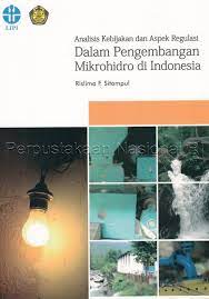 Analisis kebijakan dan aspek regulasi dalam pengembangan mikrohidro di Indonesia / Rislima F. Sitompul