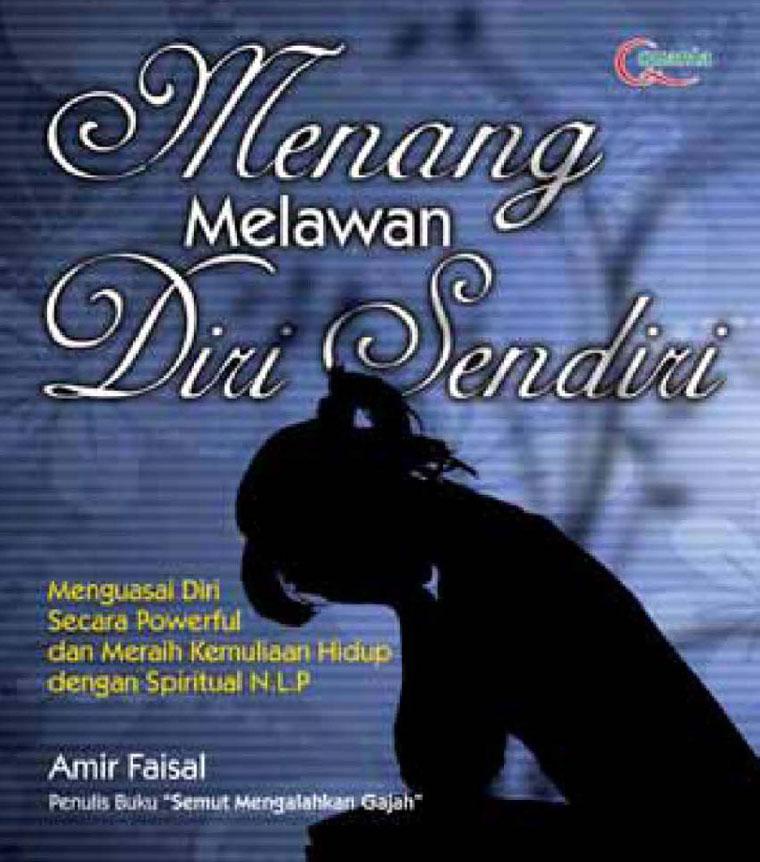 Menang melawan diri sendiri : menguasai diri secara powerful dan meraih kemuliaan hidup dengan spiritual NLP