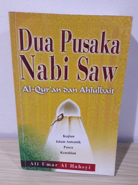 Dua pusaka Nabi saw. Al-Qur'an dan Ahlulbait kajian Islam autentik pasca kenabian Ali Umar Al Habsyi