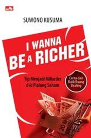 I wanna be a richer : tip jadi miliarder ala pialang saham