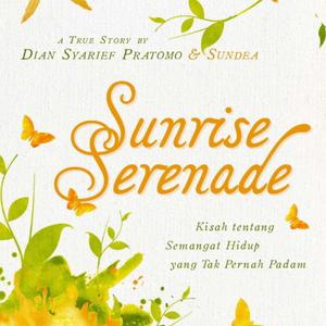 Sunrise serenade :  kisah tentang semangat hidup yang tak pernah padam / Dian Syarief Pratomo, dan Sundea ; editor Resita Wahyu Febiratri